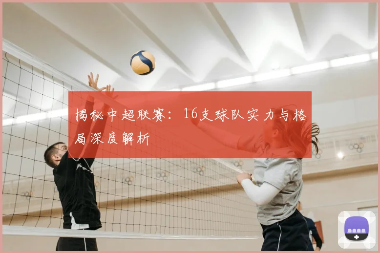 揭秘中超联赛：16支球队实力与格局深度解析